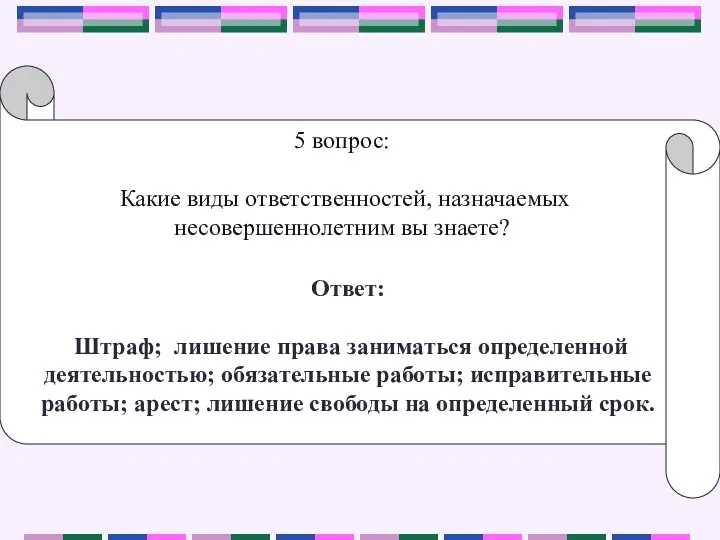 5 вопрос: Какие виды ответственностей, назначаемых несовершеннолетним вы знаете? Ответ: