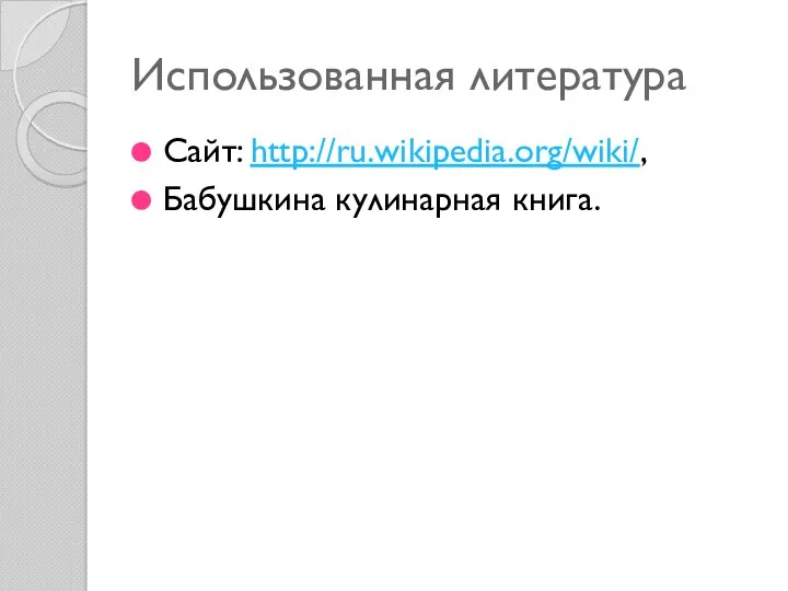 Использованная литература Сайт: http://ru.wikipedia.org/wiki/, Бабушкина кулинарная книга.