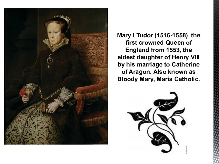 Mary I Tudor (1516-1558) the first crowned Queen of England