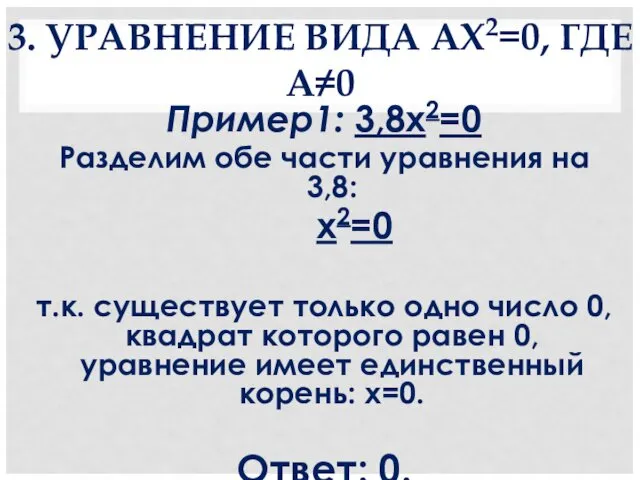 3. УРАВНЕНИЕ ВИДА AX2=0, ГДЕ А≠0 Пример1: 3,8x2=0 Разделим обе части уравнения на