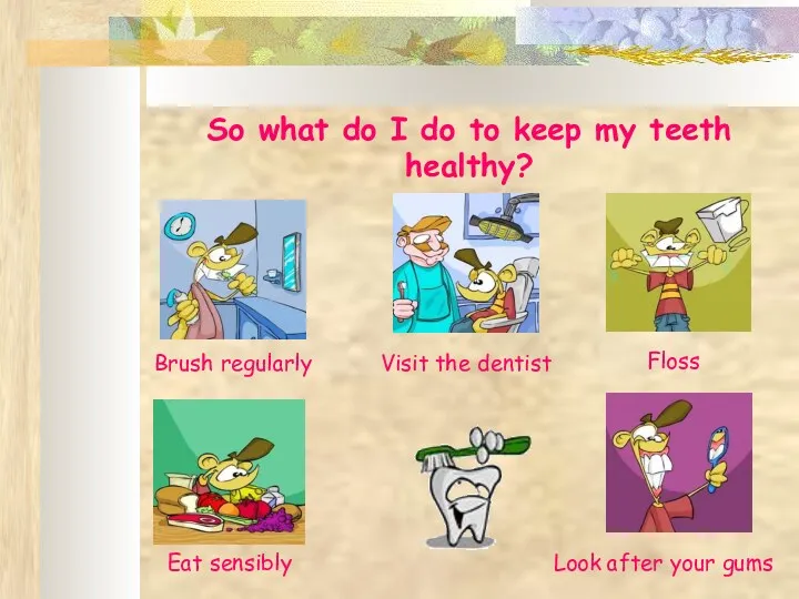 So what do I do to keep my teeth healthy?