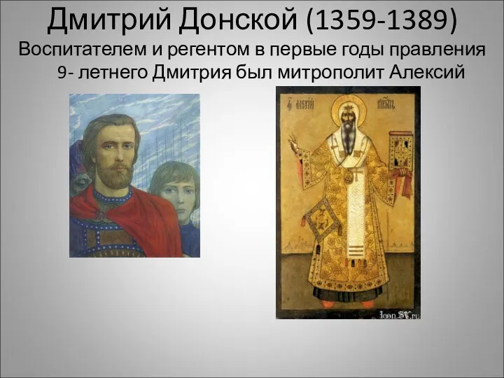 Дмитрий Донской (1359-1389) Воспитателем и регентом в первые годы правления 9- летнего Дмитрия был митрополит Алексий