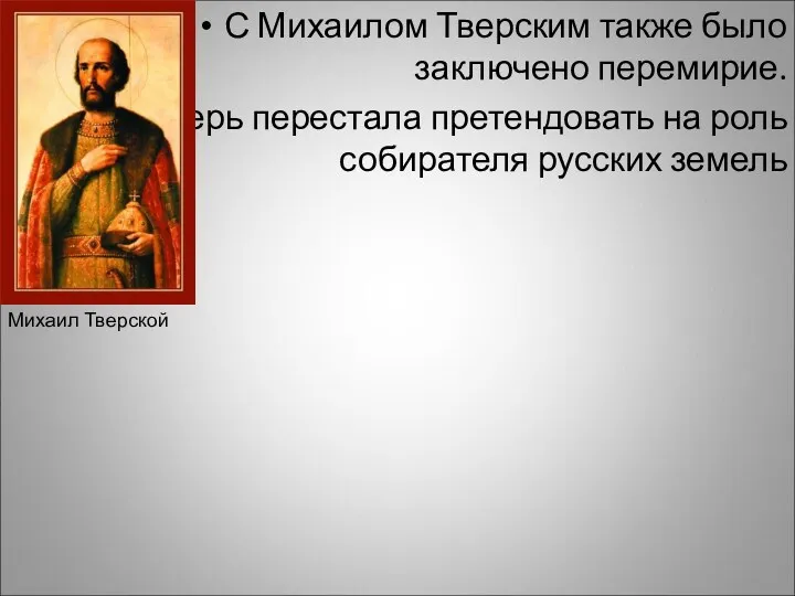 С Михаилом Тверским также было заключено перемирие. Тверь перестала претендовать