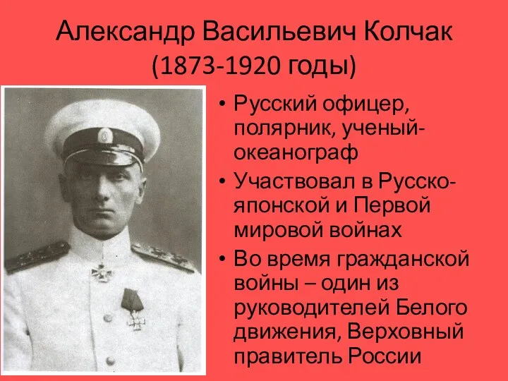Александр Васильевич Колчак (1873-1920 годы) Русский офицер, полярник, ученый-океанограф Участвовал в Русско-японской и