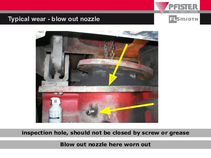 Typical wear - blow out nozzle inspection hole, should not