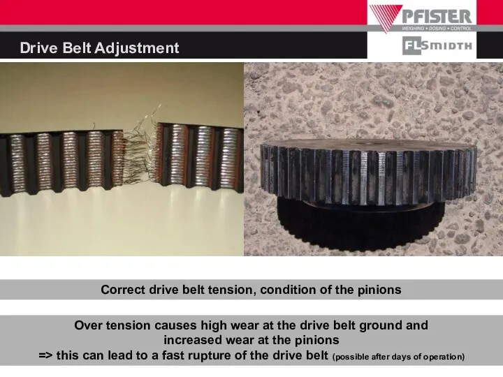 Correct drive belt tension, condition of the pinions Over tension