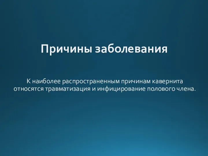 Причины заболевания К наиболее распространенным причинам кавернита относятся травматизация и инфицирование полового члена.