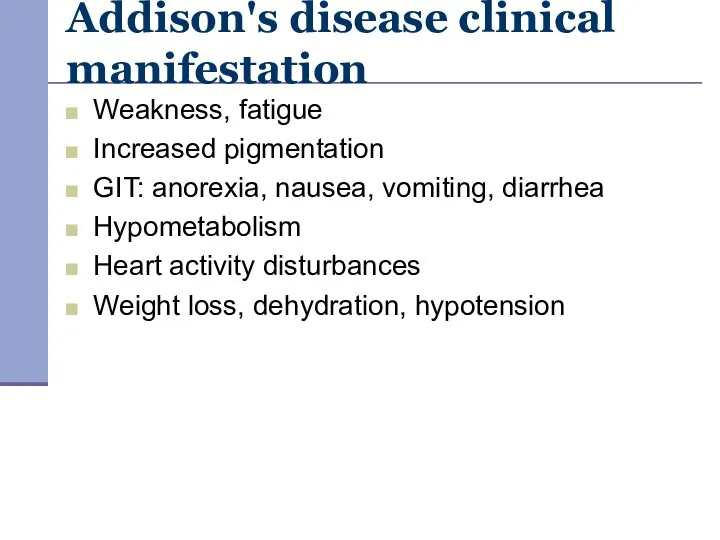 Addison's disease clinical manifestation Weakness, fatigue Increased pigmentation GIT: anorexia,