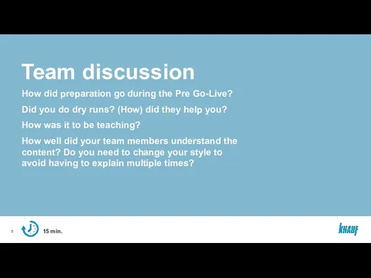 15 min. Team discussion How did preparation go during the Pre Go-Live? Did