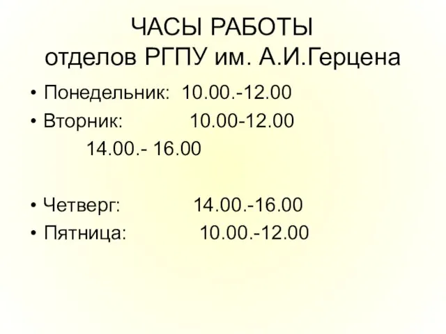 Понедельник: 10.00.-12.00 Вторник: 10.00-12.00 14.00.- 16.00 Четверг: 14.00.-16.00 Пятница: 10.00.-12.00 ЧАСЫ РАБОТЫ отделов РГПУ им. А.И.Герцена