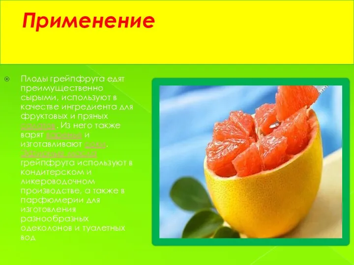 Применение Плоды грейпфрута едят преимущественно сырыми, используют в качестве ингредиента для фруктовых и