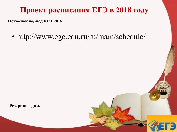 Проект расписания ЕГЭ в 2018 году Резервные дни. Основной период ЕГЭ 2018 http://www.ege.edu.ru/ru/main/schedule/