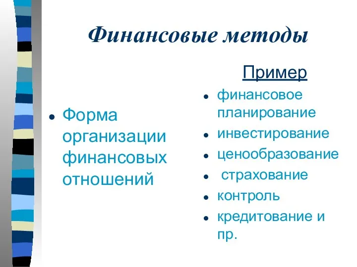 Финансовые методы Форма организации финансовых отношений Пример финансовое планирование инвестирование ценообразование страхование контроль кредитование и пр.