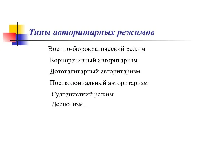 Типы авторитарных режимов Военно-бюрократический режим Корпоративный авторитаризм Дототалитарный авторитаризм Постколониальный авторитаризм Султанисткий режим Деспотизм…