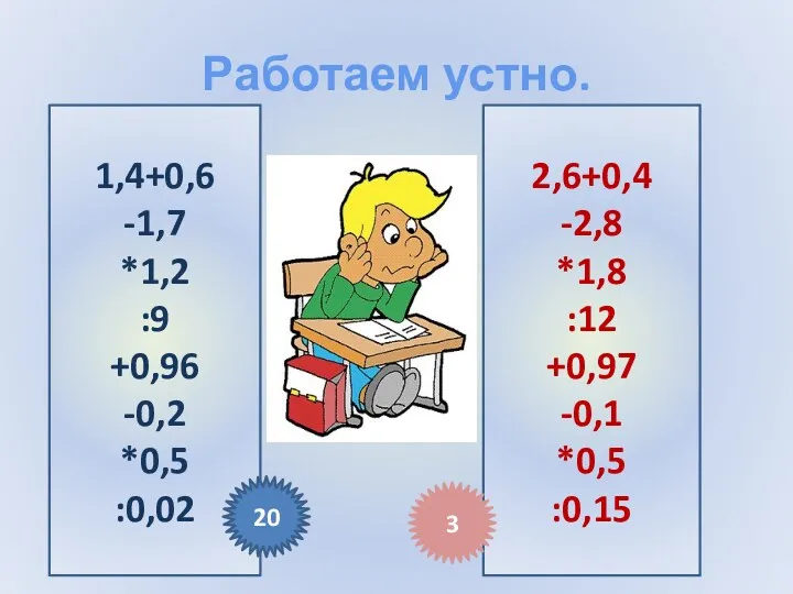 Работаем устно. 1,4+0,6 -1,7 *1,2 :9 +0,96 -0,2 *0,5 :0,02