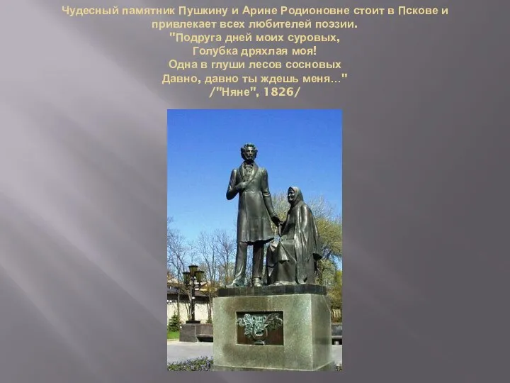 Чудесный памятник Пушкину и Арине Родионовне стоит в Пскове и