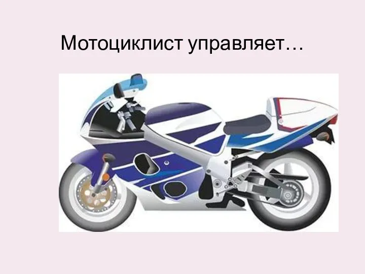 Мотоциклист управляет…