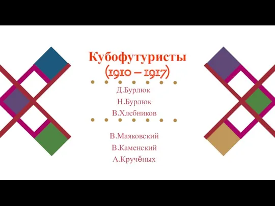 Д.Бурлюк Н.Бурлюк В.Хлебников В.Маяковский В.Каменский А.Кручёных Кубофутуристы (1910 – 1917)