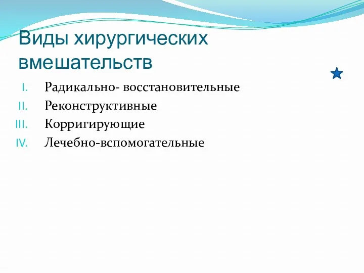 Виды хирургических вмешательств Радикально- восстановительные Реконструктивные Корригирующие Лечебно-вспомогательные