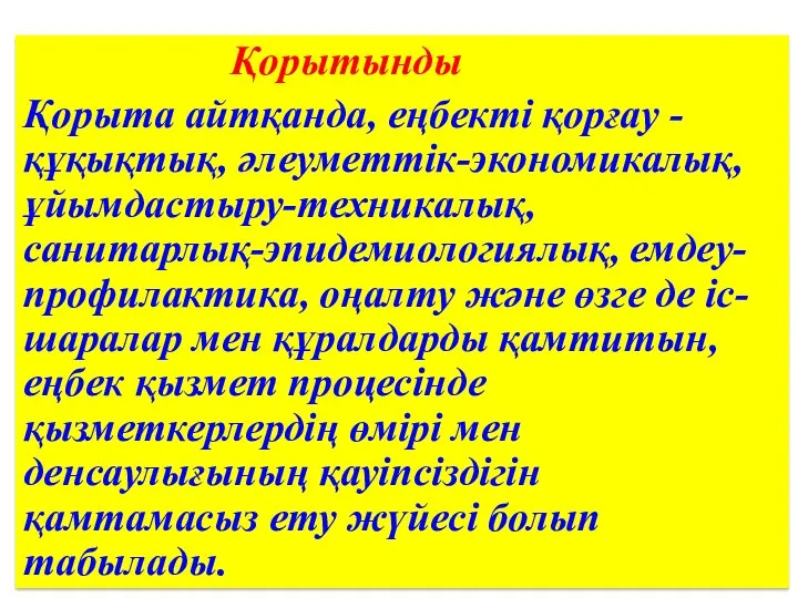 Қорытынды Қорыта айтқанда, еңбекті қорғау - құқықтық, әлеуметтік-экономикалық, ұйымдастыру-техникалық, санитарлық-эпидемиологиялық,