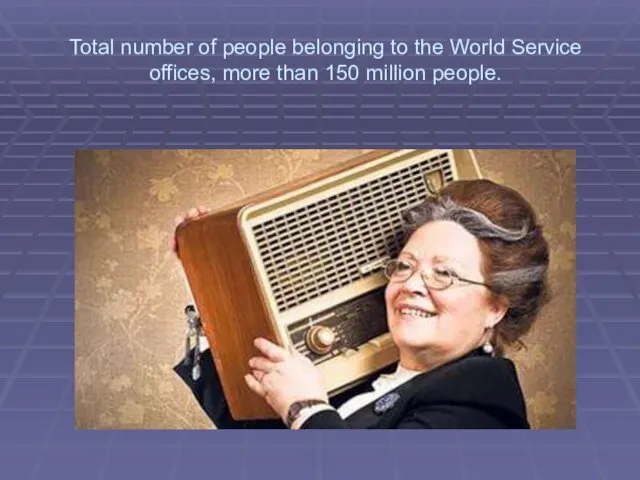 Total number of people belonging to the World Service offices, more than 150 million people.