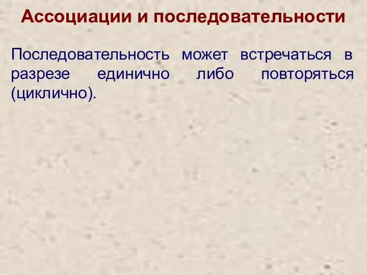 Ассоциации и последовательности Последовательность может встречаться в разрезе единично либо повторяться (циклично).