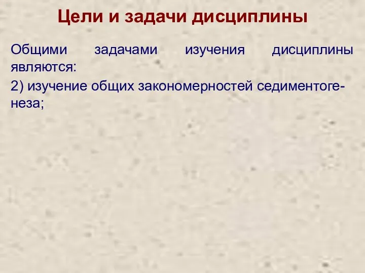 Цели и задачи дисциплины Общими задачами изучения дисциплины являются: 2) изучение общих закономерностей седиментоге-неза;