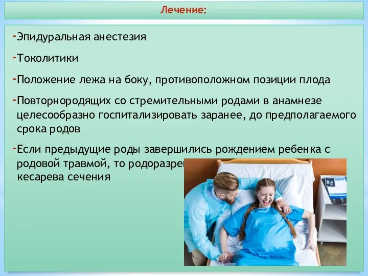 Лечение: Эпидуральная анестезия Токолитики Положение лежа на боку, противоположном позиции плода Повторнородящих со