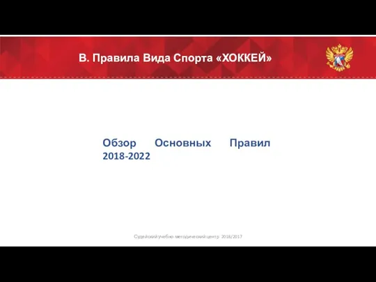 В. Правила Вида Спорта «ХОККЕЙ» Обзор Основных Правил 2018-2022 Судейский учебно-методический центр 2018/2017