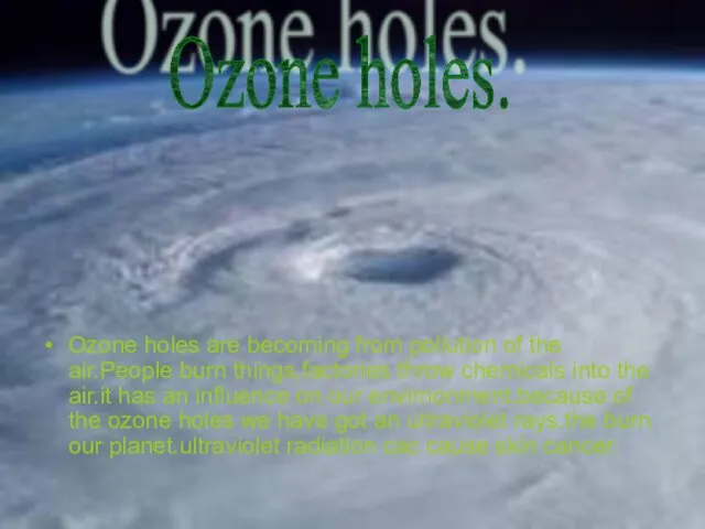 Ozone holes are becoming from pollution of the air.People burn