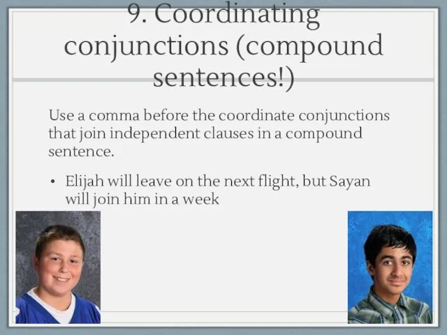 9. Coordinating conjunctions (compound sentences!) Use a comma before the