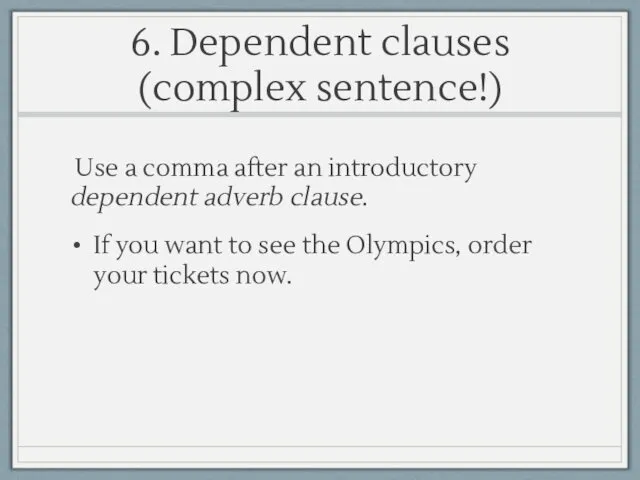 6. Dependent clauses (complex sentence!) Use a comma after an