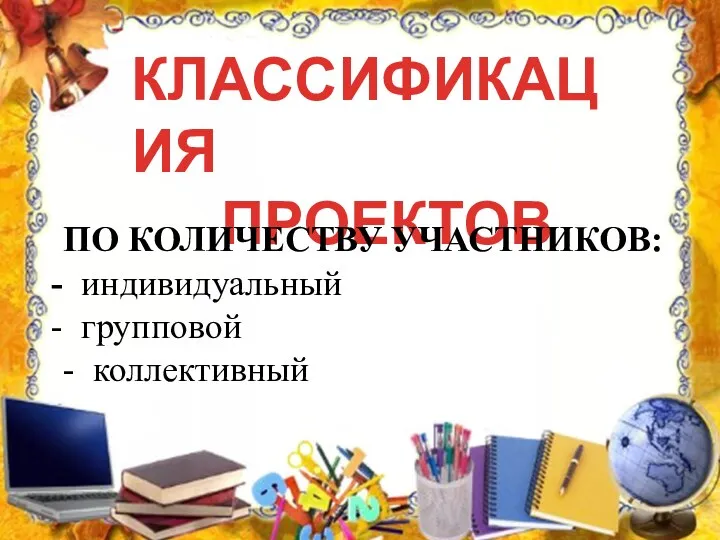 КЛАССИФИКАЦИЯ ПРОЕКТОВ ПО КОЛИЧЕСТВУ УЧАСТНИКОВ: индивидуальный групповой - коллективный