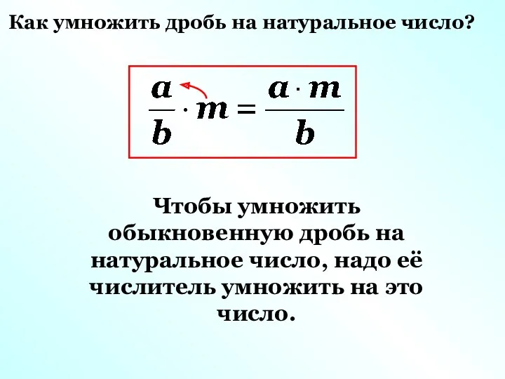 Как умножить дробь на натуральное число? Чтобы умножить обыкновенную дробь