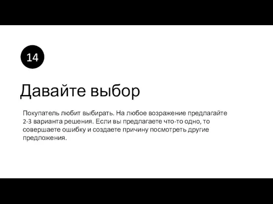 Давайте выбор Покупатель любит выбирать. На любое возражение предлагайте 2-3