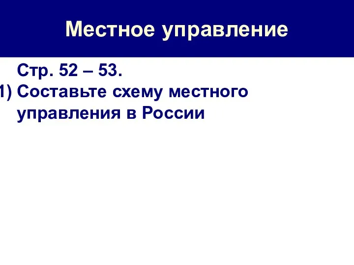 Местное управление Стр. 52 – 53. Составьте схему местного управления в России