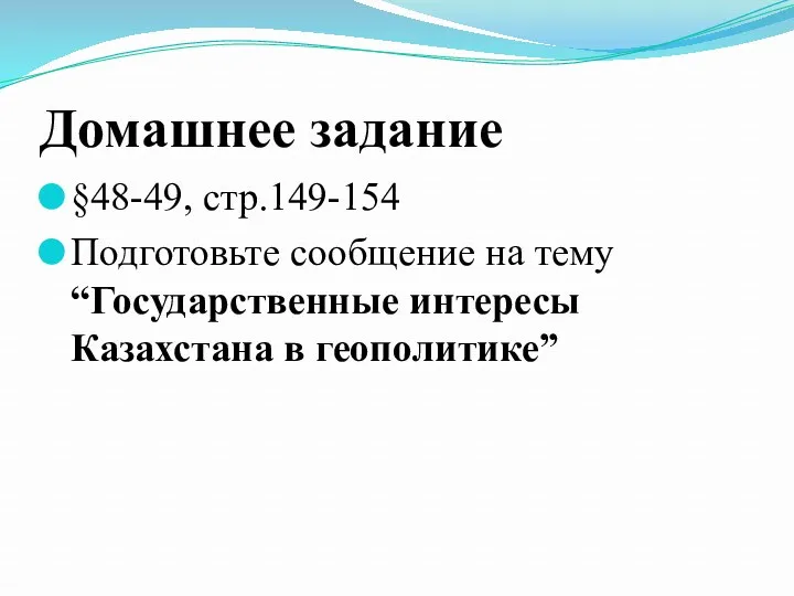 Домашнее задание §48-49, стр.149-154 Подготовьте сообщение на тему “Государственные интересы Казахстана в геополитике”