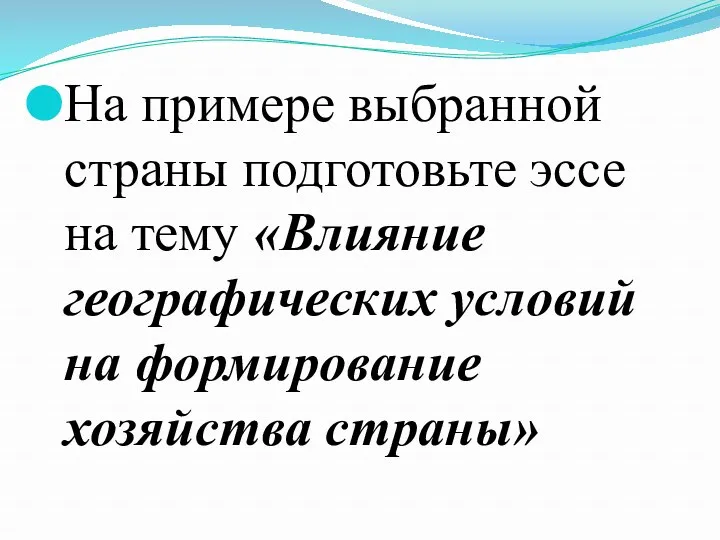 На примере выбранной страны подготовьте эссе на тему «Влияние географических условий на формирование хозяйства страны»