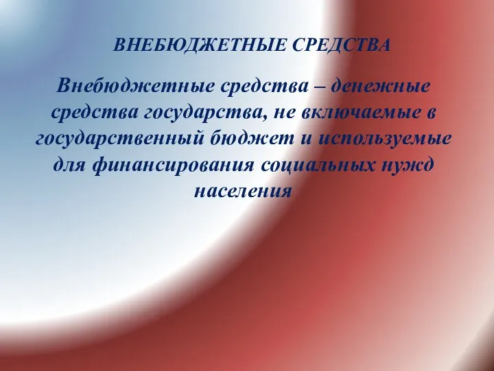 ВНЕБЮДЖЕТНЫЕ СРЕДСТВА Внебюджетные средства – денежные средства государства, не включаемые