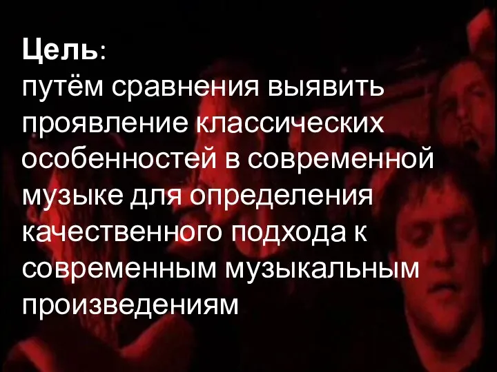 Цель: путём сравнения выявить проявление классических особенностей в современной музыке