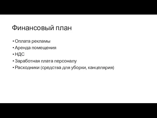 Финансовый план Оплата рекламы Аренда помещения НДС Заработная плата персоналу Расходники (средства для уборки, канцелярия)