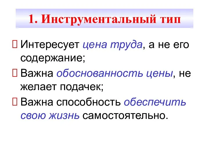 1. Инструментальный тип Интересует цена труда, а не его содержание;