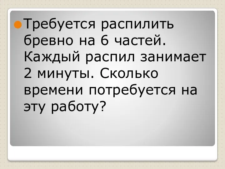 Требуется распилить бревно на 6 частей. Каждый распил занимает 2