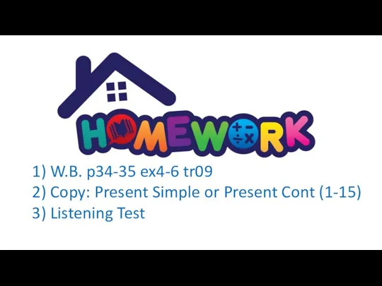 1) W.B. p34-35 ex4-6 tr09 2) Copy: Present Simple or Present Cont (1-15) 3) Listening Test