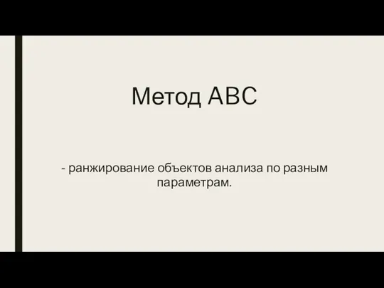 Метод ABC - ранжирование объектов анализа по разным параметрам.