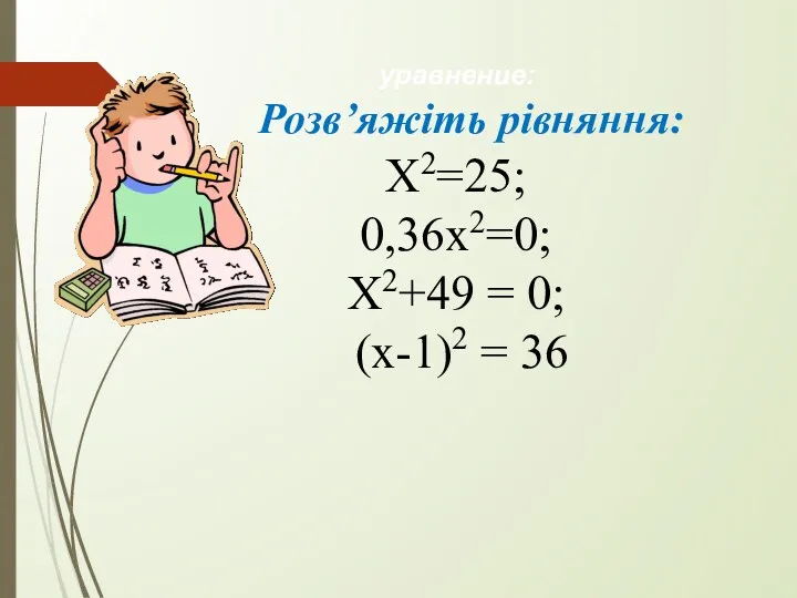 уравнение: Розв’яжіть рівняння: Х2=25; 0,36х2=0; Х2+49 = 0; (х-1)2 = 36