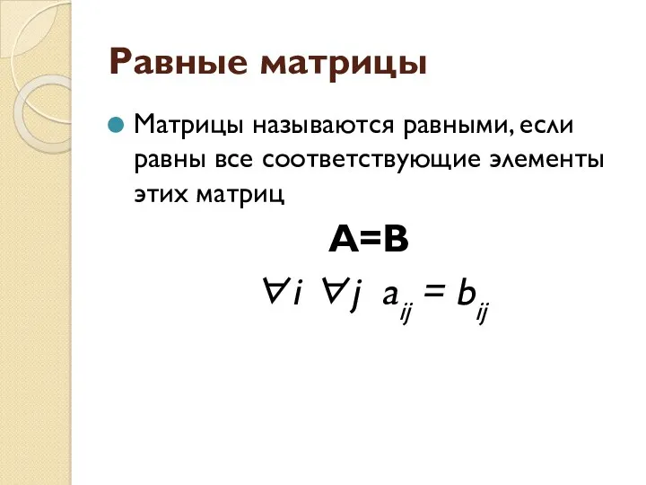 Равные матрицы Матрицы называются равными, если равны все соответствующие элементы этих матриц А=В