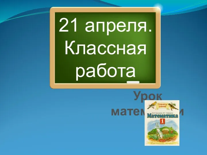 21 апреля. Классная работа Урок математики