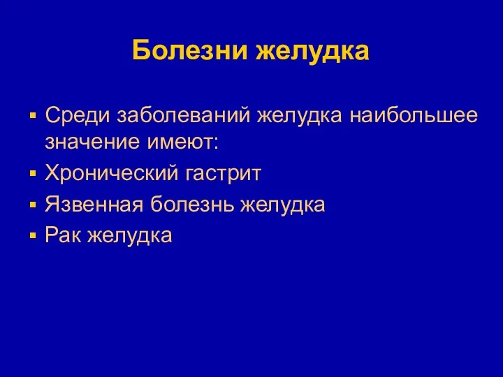 Болезни желудка Среди заболеваний желудка наибольшее значение имеют: Хронический гастрит Язвенная болезнь желудка Рак желудка