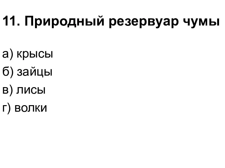 11. Природный резервуар чумы а) крысы б) зайцы в) лисы г) волки